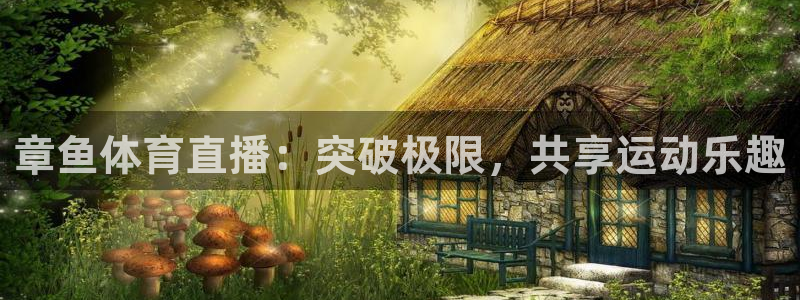 章鱼体育直播：突破极限，共享运动乐趣