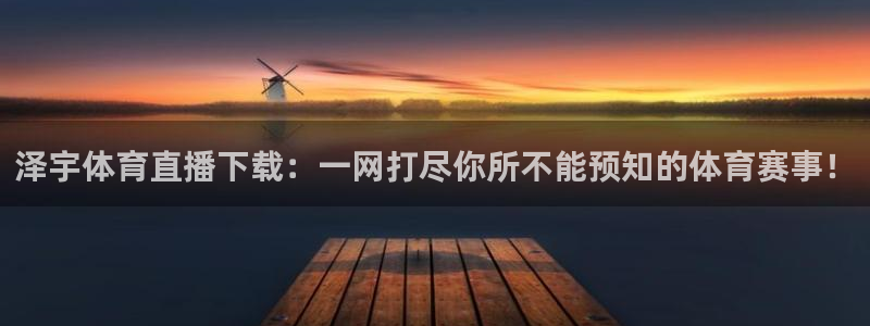 泽宇体育直播下载：一网打尽你所不能预知的体育赛事！